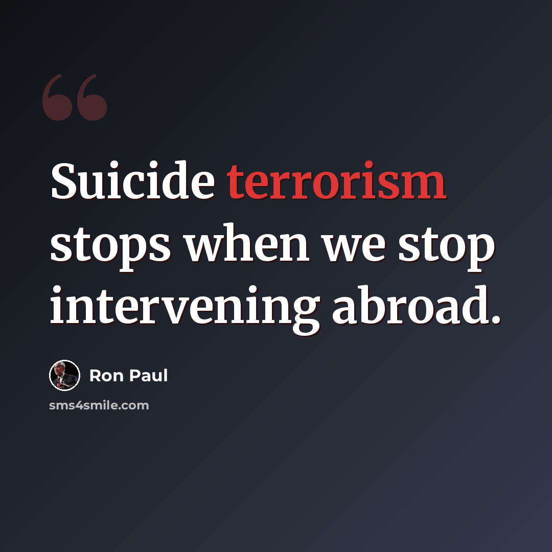 “Suicide terrorism stops when we stop intervening abroad.” quote by Ron Paul