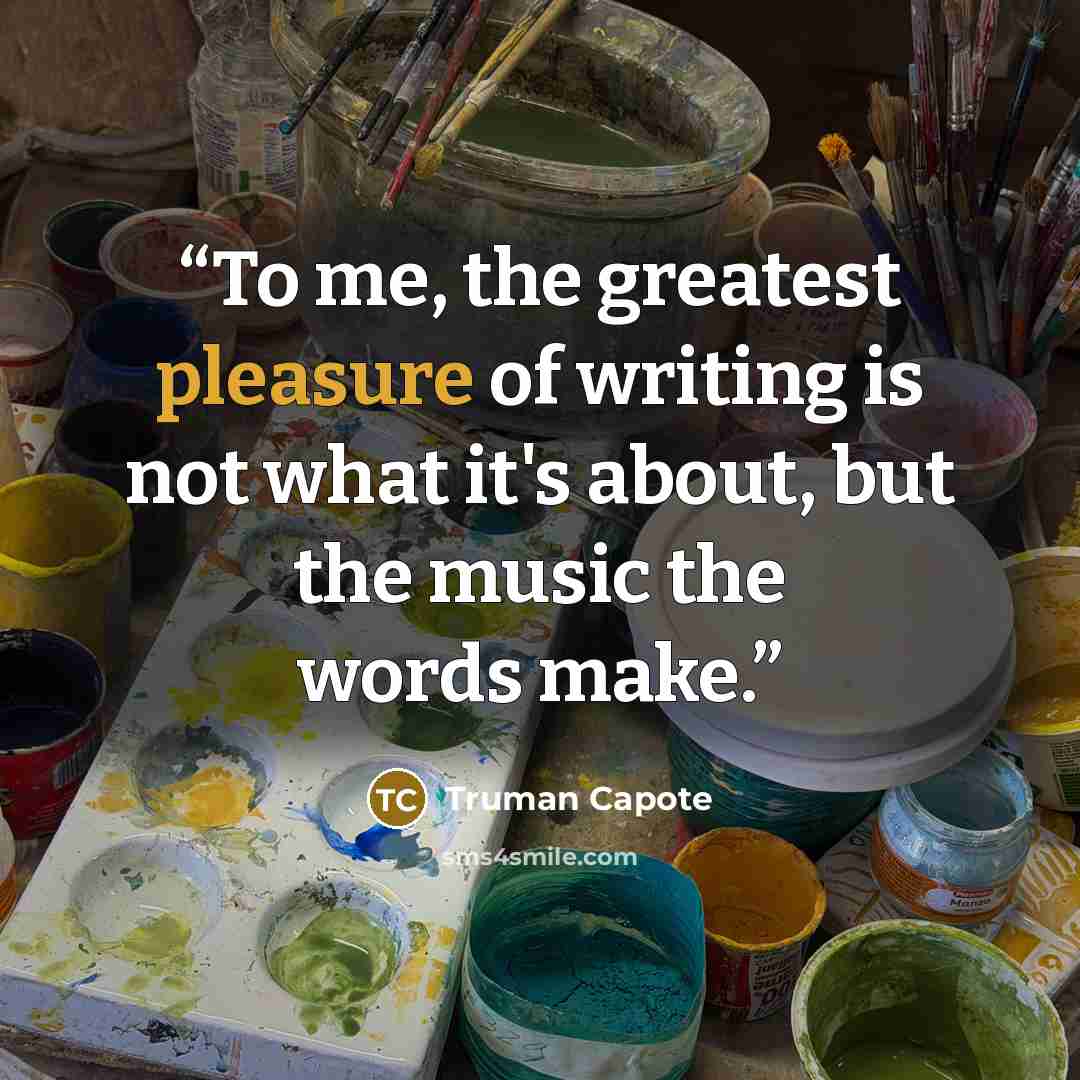“To me, the greatest pleasure of writing is not what it's about, but the music the words make.” quote by Truman Capote