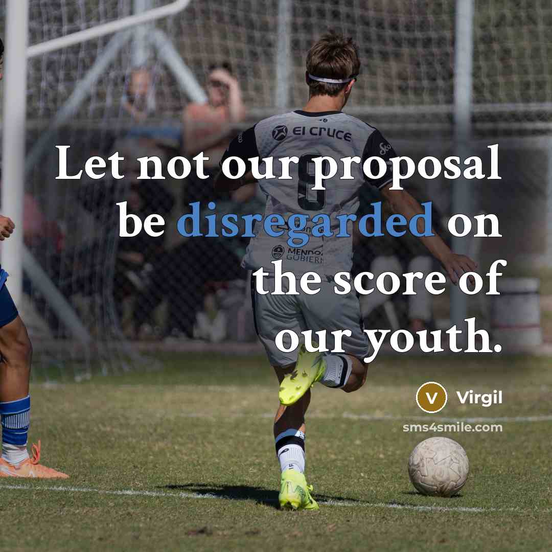 “Let not our proposal be disregarded on the score of our youth.” quote by Virgil