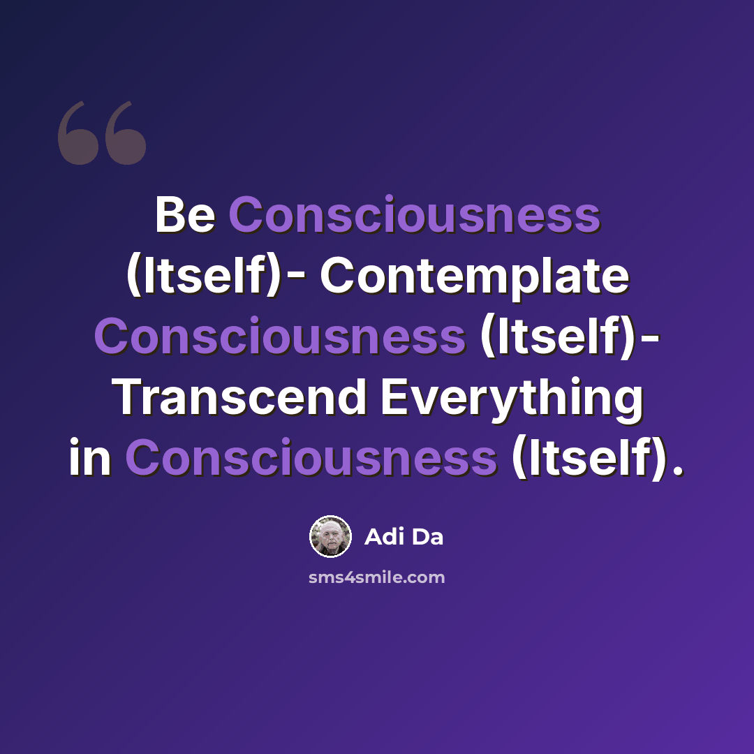“Be Consciousness (Itself)- Contemplate Consciousness (Itself)- Transcend Everything in Consciousness (Itself).” quote by Adi Da