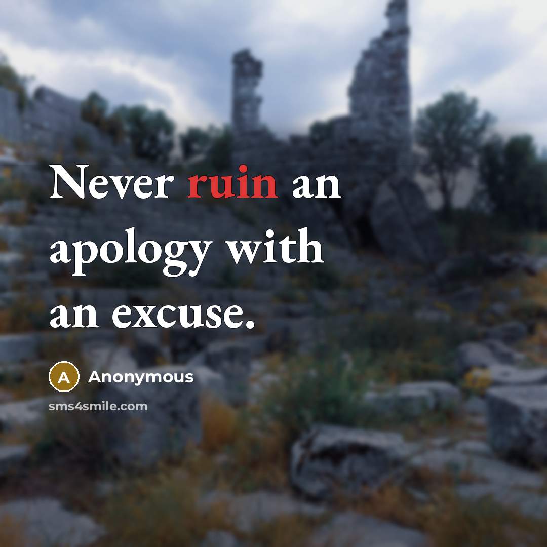 “Never ruin an apology with an excuse.” quote by Anonymous