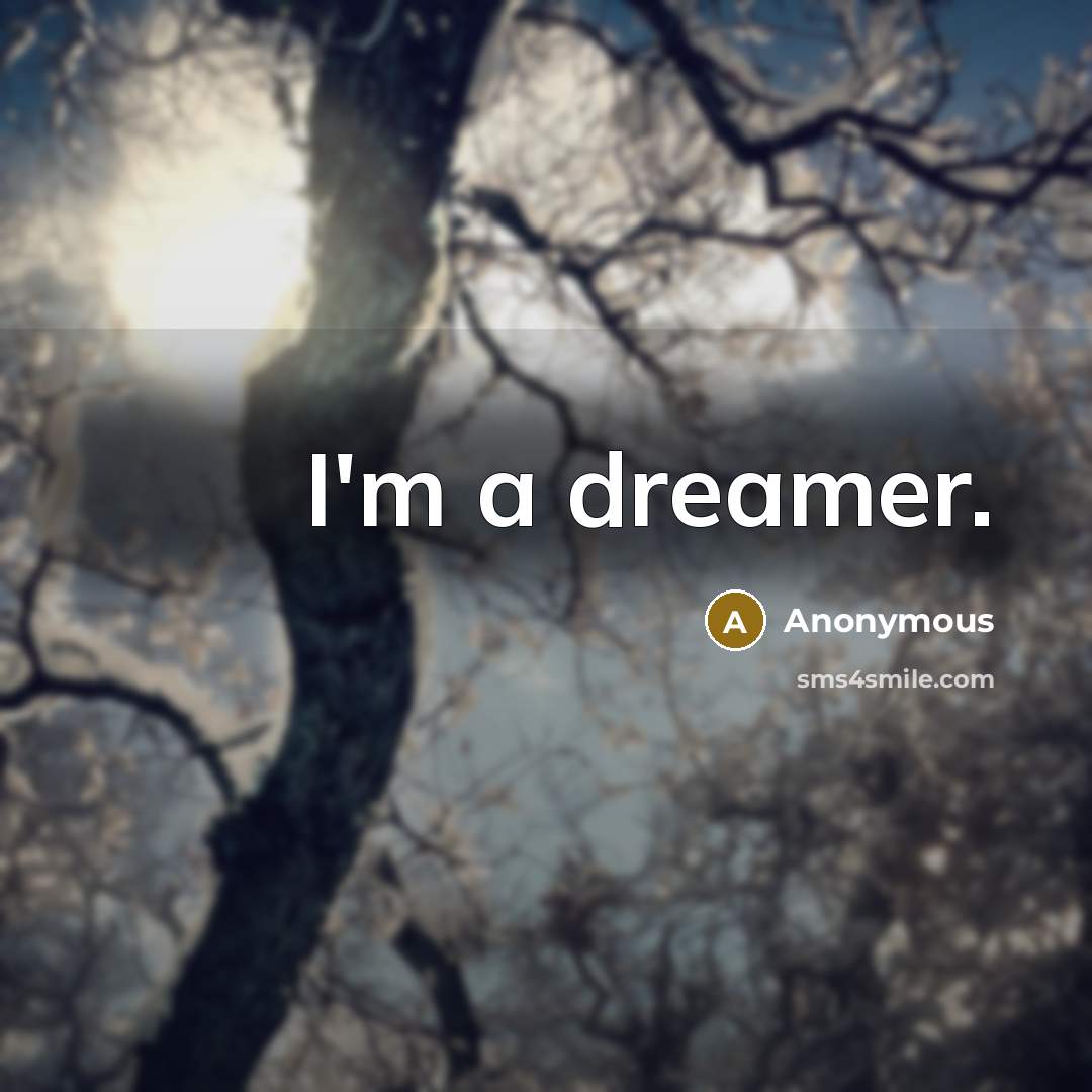 “I'm a dreamer.” quote by Anonymous