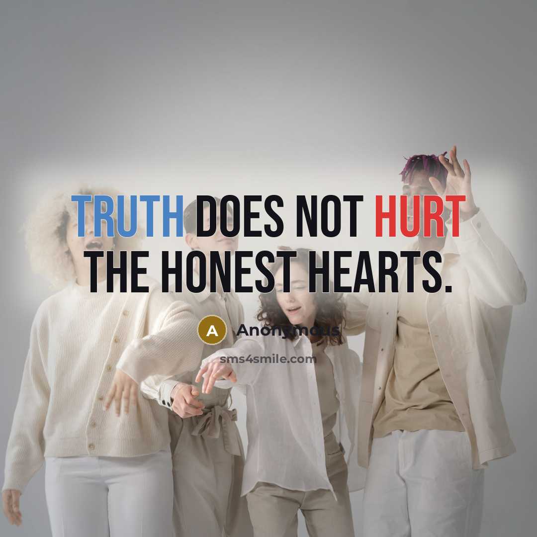 “Truth does not hurt the honest hearts.” quote by Anonymous