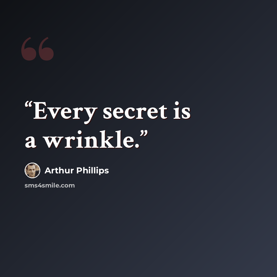 “Every secret is a wrinkle.” quote by Arthur Phillips