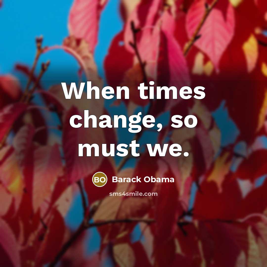 “When times change, so must we.” quote by Barack Obama