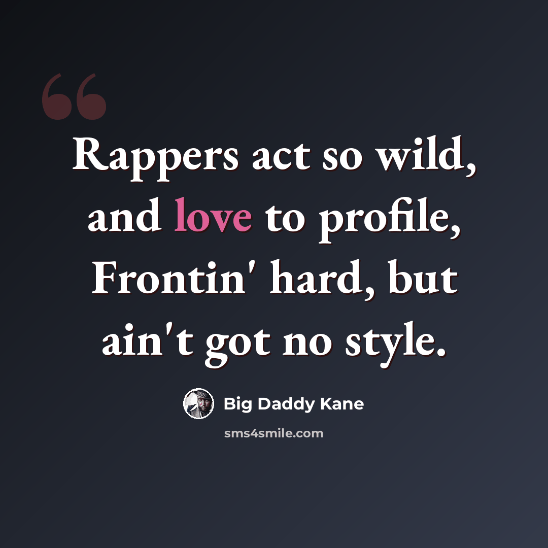 “Rappers act so wild, and love to profile, Frontin' hard, but ain't got no style.” quote by Big Daddy Kane