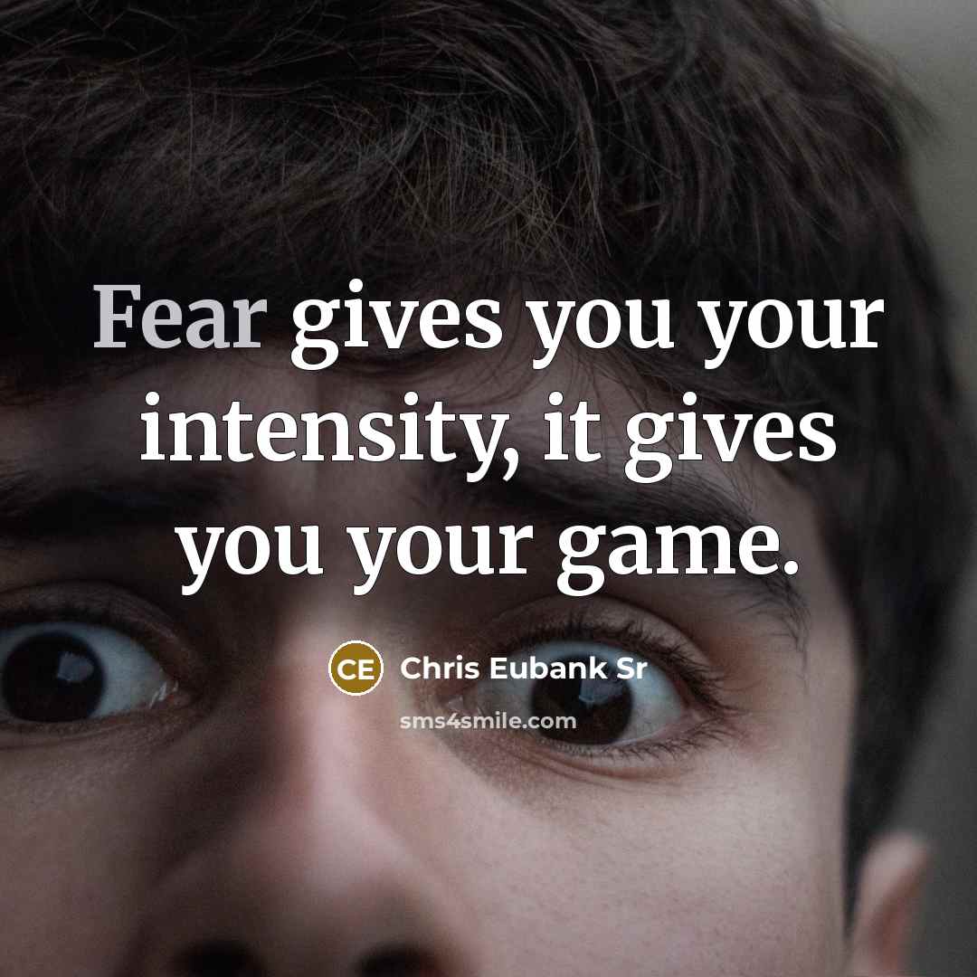 “Fear gives you your intensity, it gives you your game.” quote by Chris Eubank Sr