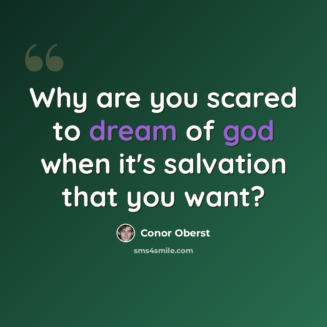 “Why are you scared to dream of god when it's salvation that you want?” quote by Conor Oberst