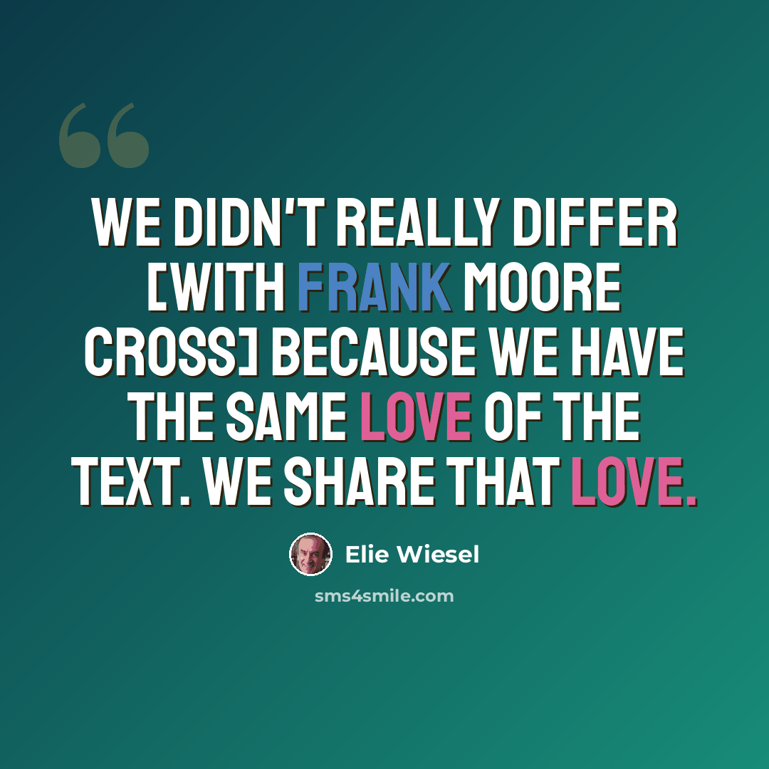 “We didn't really differ [with Frank Moore Cross] because we have the same love of the text. We share that love.” quote by Elie Wiesel