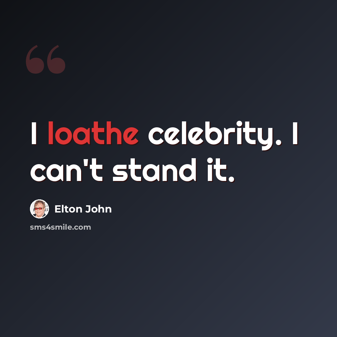 “I loathe celebrity. I can't stand it.” quote by Elton John