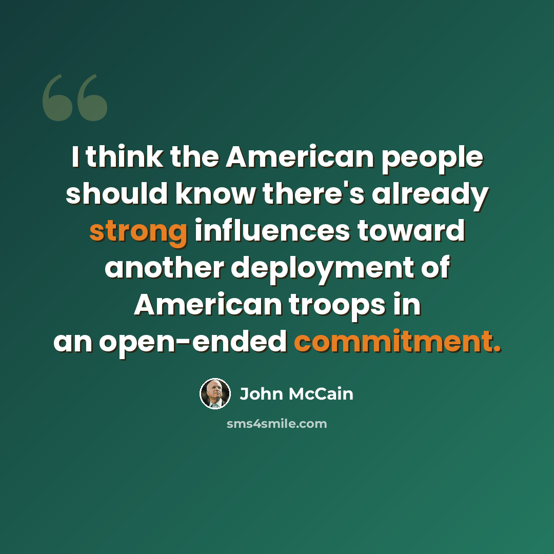 “I think the American people should know there's already strong influences toward another deployment of American troops in an open-ended commitment.” quote by John McCain