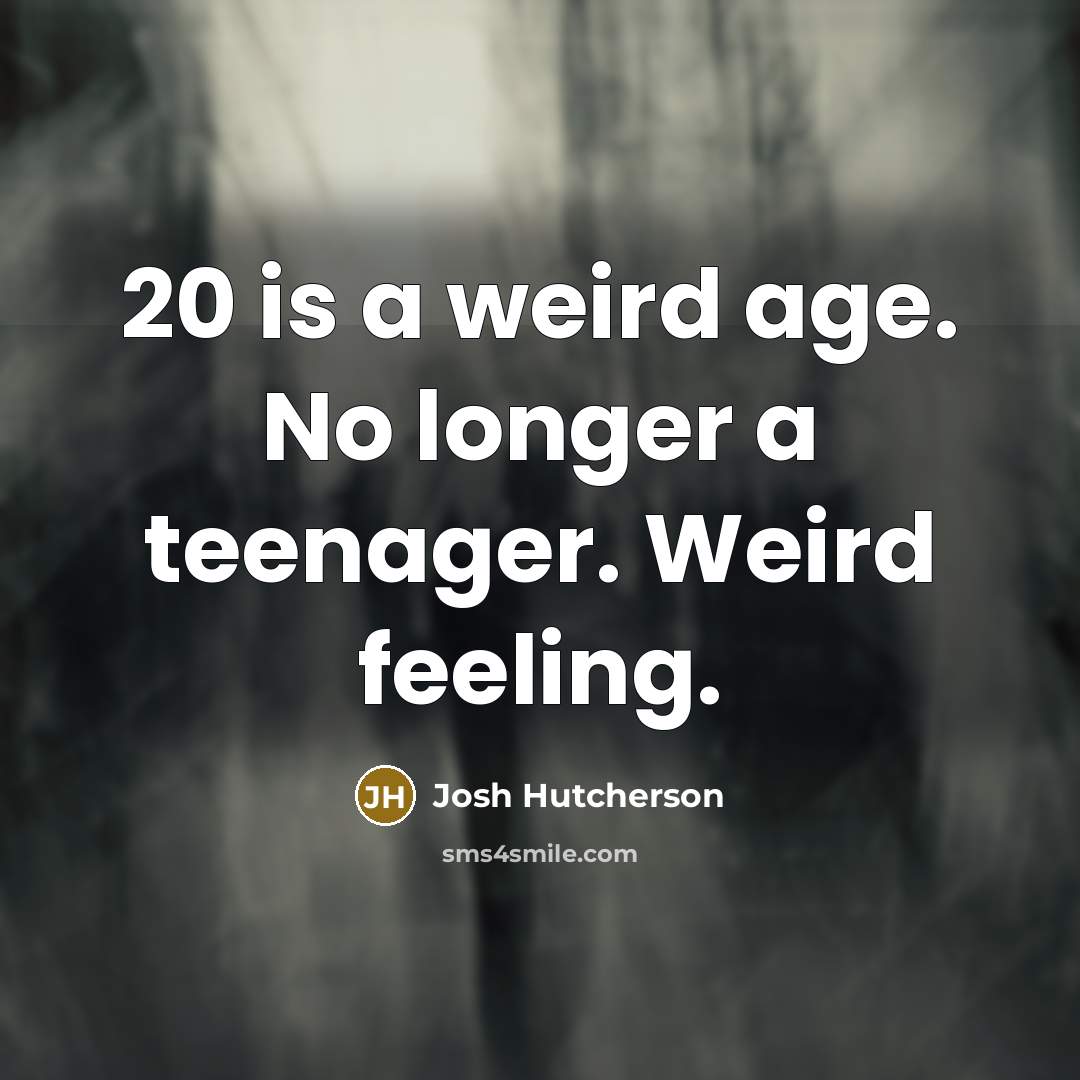 “20 is a weird age. No longer a teenager. Weird feeling.” quote by Josh Hutcherson