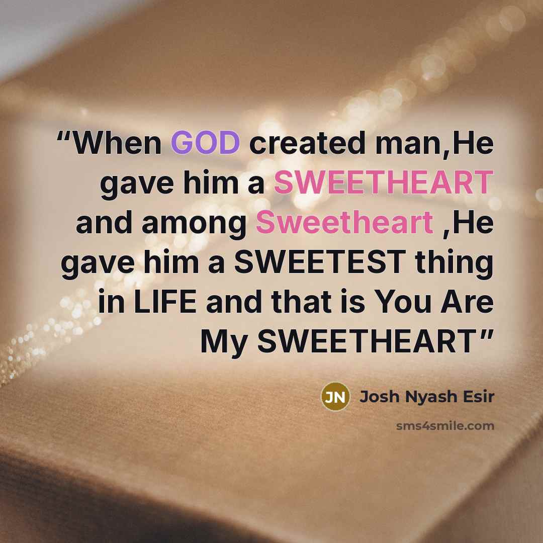 “When GOD created man,He gave him a SWEETHEART and among Sweetheart ,He gave him a SWEETEST thing in LIFE and that is You Are My SWEETHEART” quote by Josh Nyash Esir