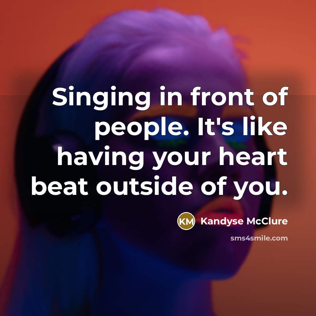 “Singing in front of people. It's like having your heart beat outside of you.” quote by Kandyse McClure