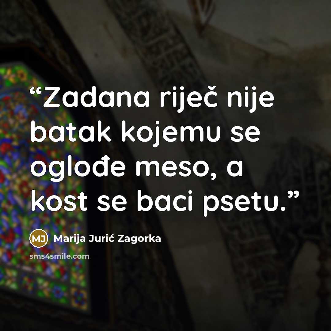 “Zadana riječ nije batak kojemu se oglođe meso, a kost se baci psetu.” quote by Marija Jurić Zagorka