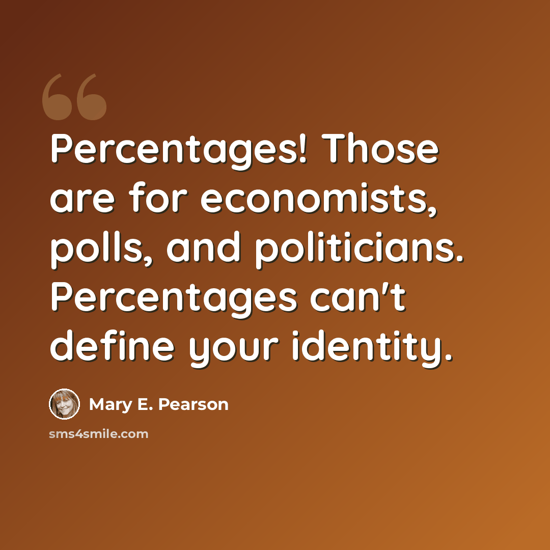 “Percentages! Those are for economists, polls, and politicians. Percentages can't define your identity.” quote by Mary E. Pearson