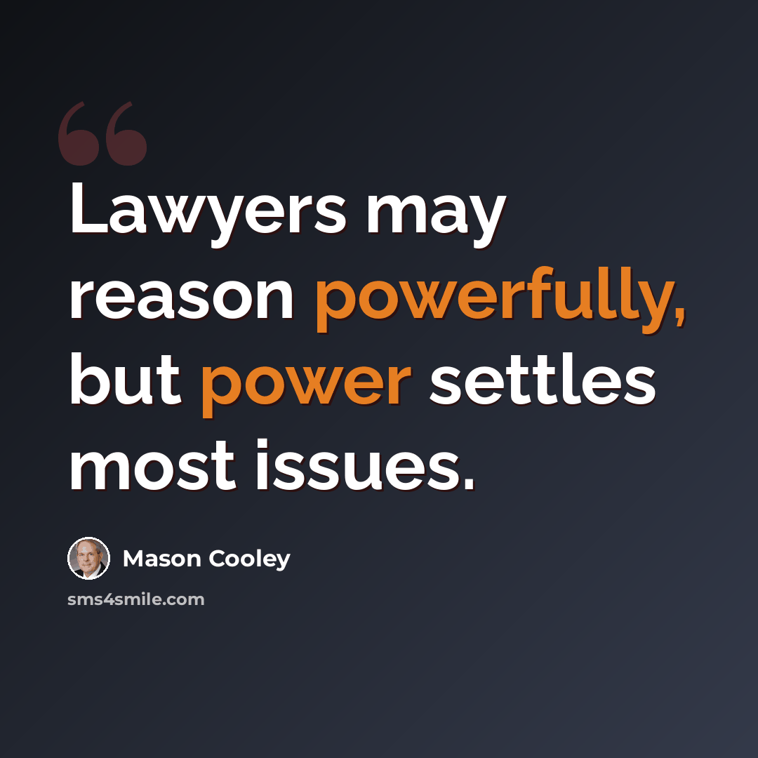 “Lawyers may reason powerfully, but power settles most issues.” quote by Mason Cooley
