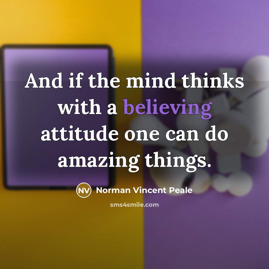 “And if the mind thinks with a believing attitude one can do amazing things.” quote by Norman Vincent Peale
