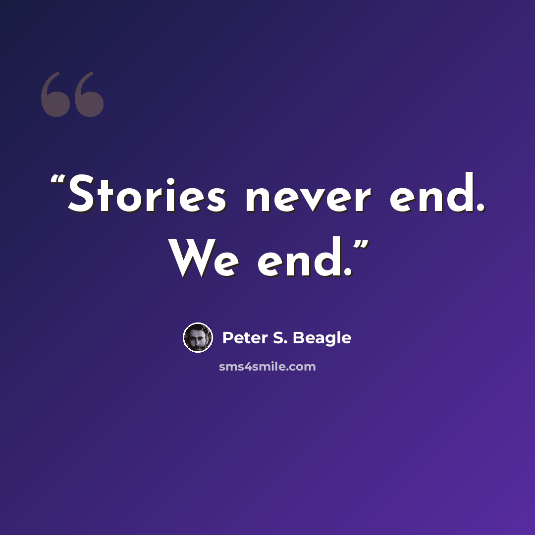 “Stories never end. We end.” quote by Peter S. Beagle