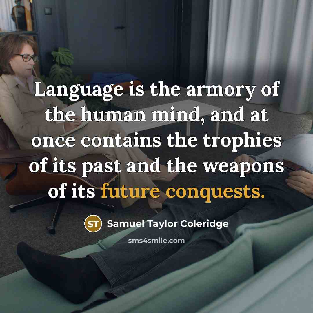 “Language is the armory of the human mind, and at once contains the trophies of its past and the weapons of its future conquests.” quote by Samuel Taylor Coleridge