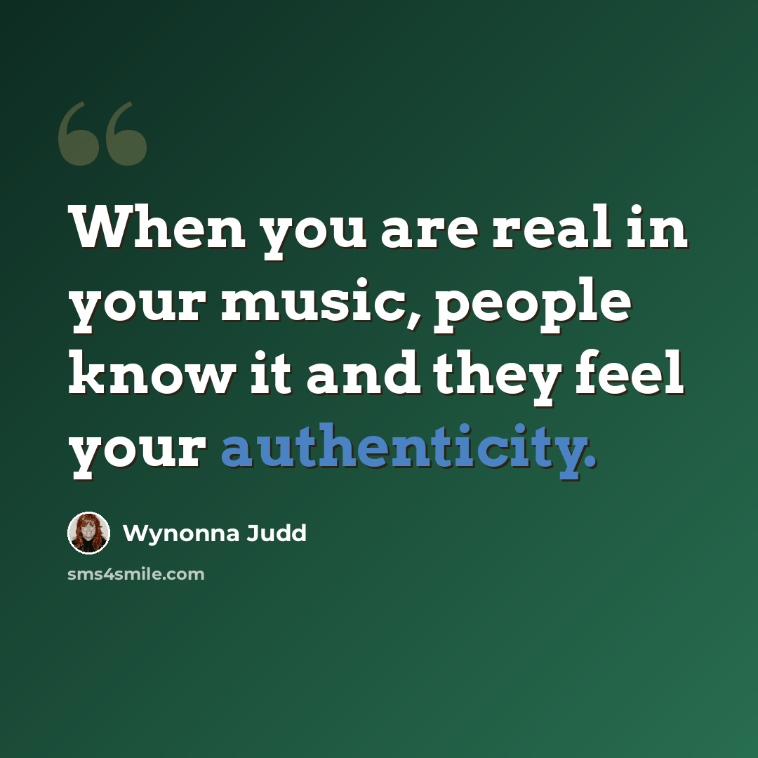 “When you are real in your music, people know it and they feel your authenticity.” quote by Wynonna Judd