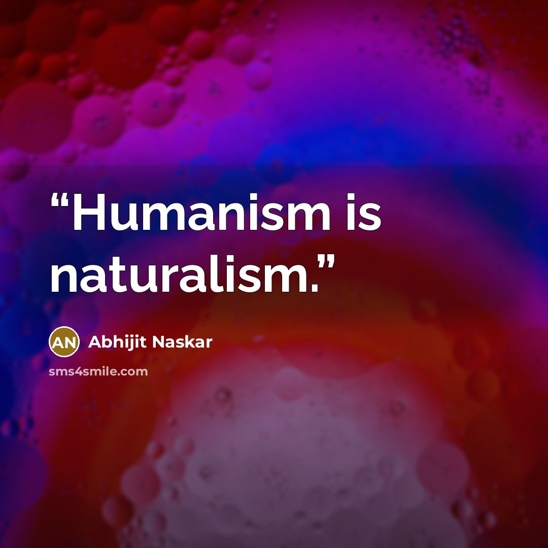 “Humanism is naturalism.” quote by Abhijit Naskar