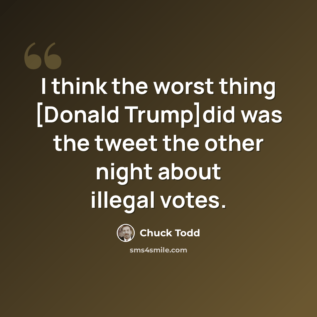 “I think the worst thing [Donald Trump]did was the tweet the other night about illegal votes.” quote by Chuck Todd