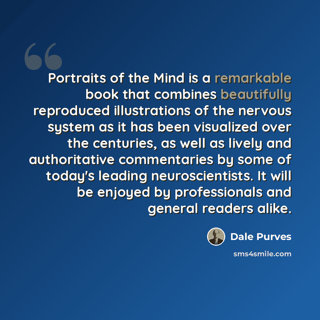 “Portraits of the Mind is a remarkable book that combines beautifully reproduced illustrations of the nervous system as it has been visualized over the centuries, as well as lively and authoritative commentaries by some of today's leading neuroscientists. It will be enjoyed by professionals and…” quote by Dale Purves