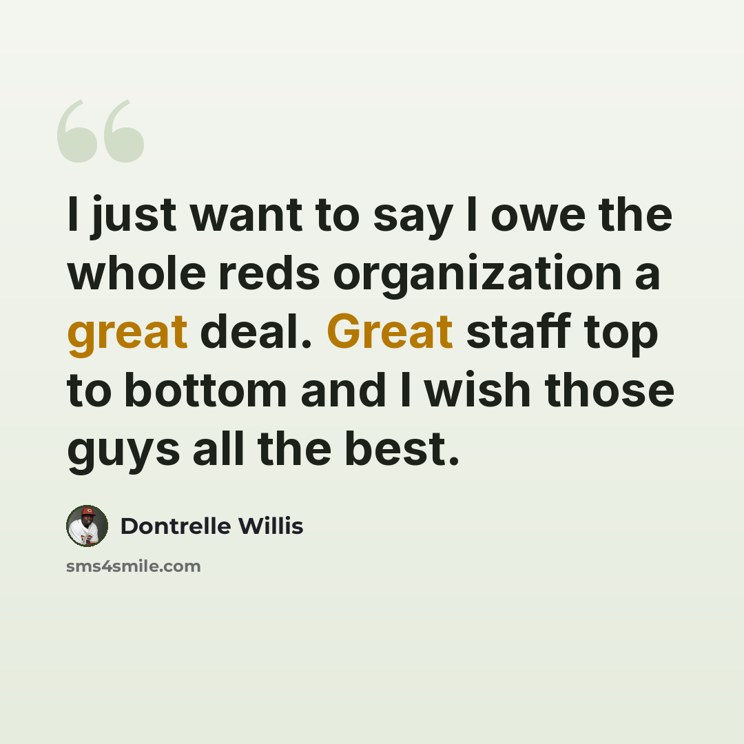 “I just want to say I owe the whole reds organization a great deal. Great staff top to bottom and I wish those guys all the best.” quote by Dontrelle Willis