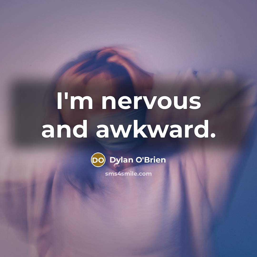 “I'm nervous and awkward.” quote by Dylan O'Brien