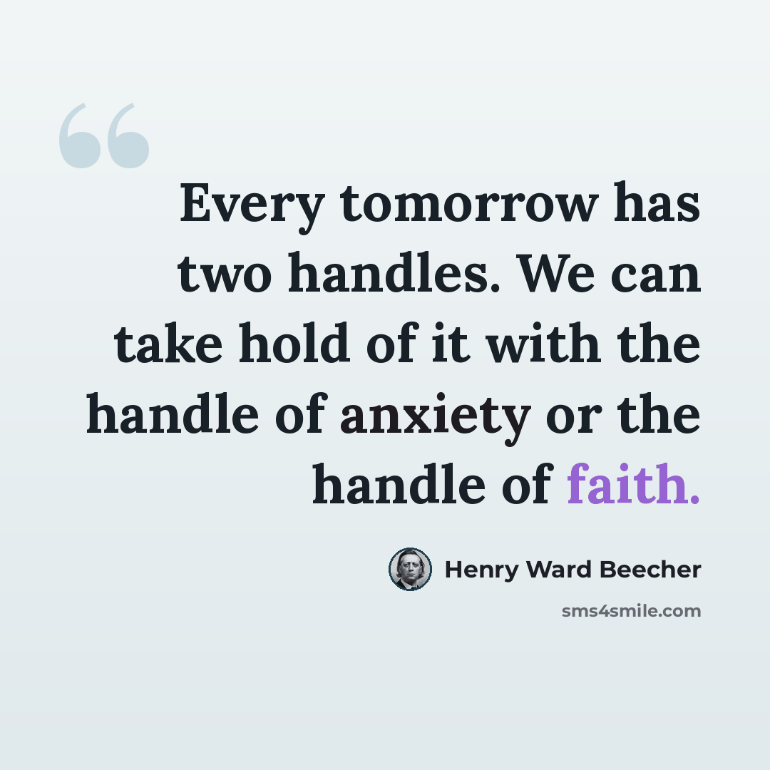 “Every tomorrow has two handles. We can take hold of it with the handle of anxiety or the handle of faith.” quote by Henry Ward Beecher