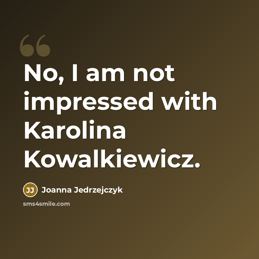 “No, I am not impressed with Karolina Kowalkiewicz.” quote by Joanna Jedrzejczyk