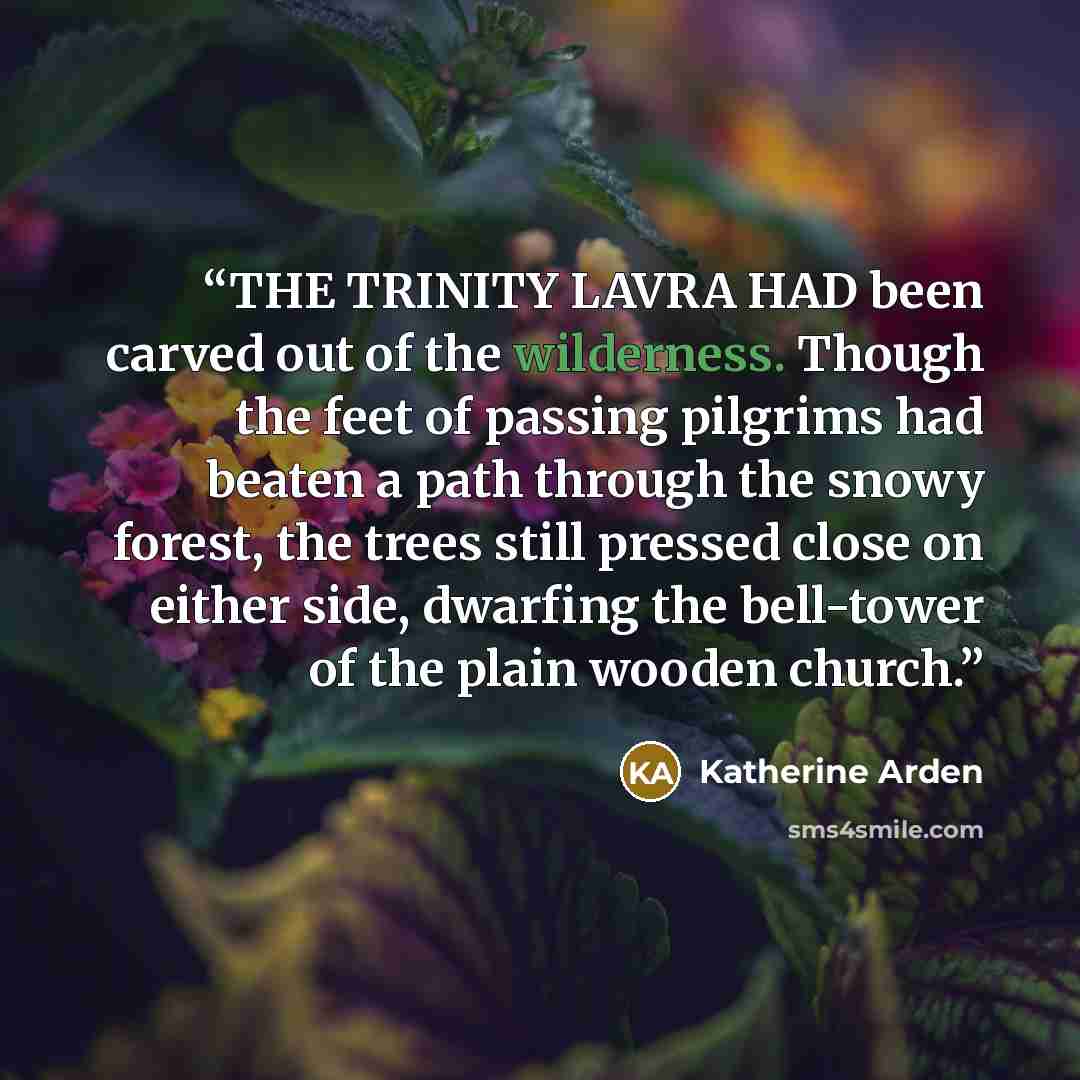 “THE TRINITY LAVRA HAD been carved out of the wilderness. Though the feet of passing pilgrims had beaten a path through the snowy forest, the trees still pressed close on either side, dwarfing the bell-tower of the plain wooden church.” quote by Katherine Arden