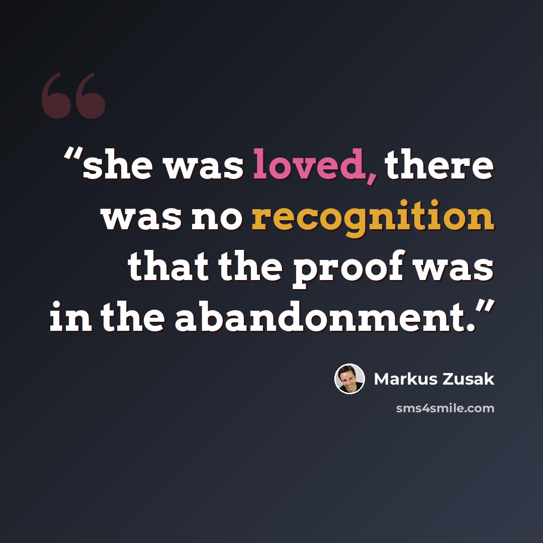 “she was loved, there was no recognition that the proof was in the abandonment.” quote by Markus Zusak