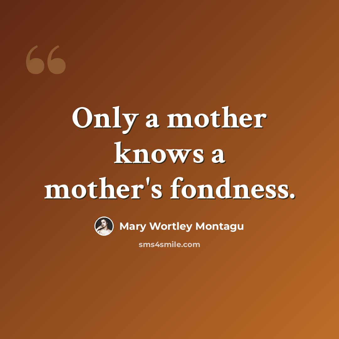 “Only a mother knows a mother's fondness.” quote by Mary Wortley Montagu