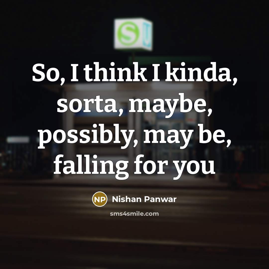 “So, I think I kinda, sorta, maybe, possibly, may be, falling for you” quote by Nishan Panwar