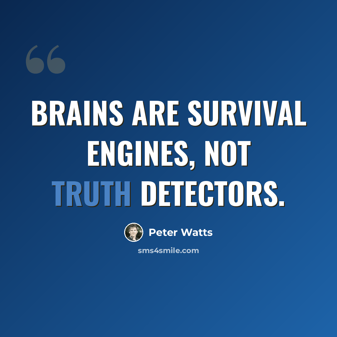 “Brains are survival engines, not truth detectors.” quote by Peter Watts