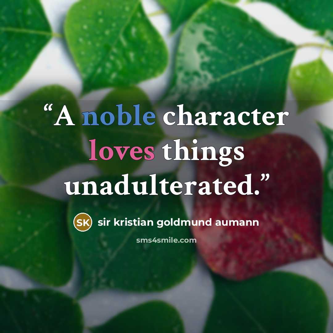 “A noble character loves things unadulterated.” quote by sir kristian goldmund aumann