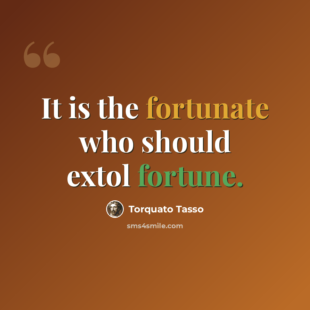 “It is the fortunate who should extol fortune.” quote by Torquato Tasso