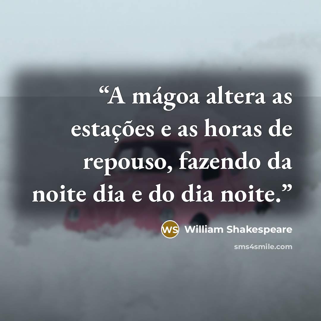 “A mágoa altera as estações e as horas de repouso, fazendo da noite dia e do dia noite.” quote by William Shakespeare