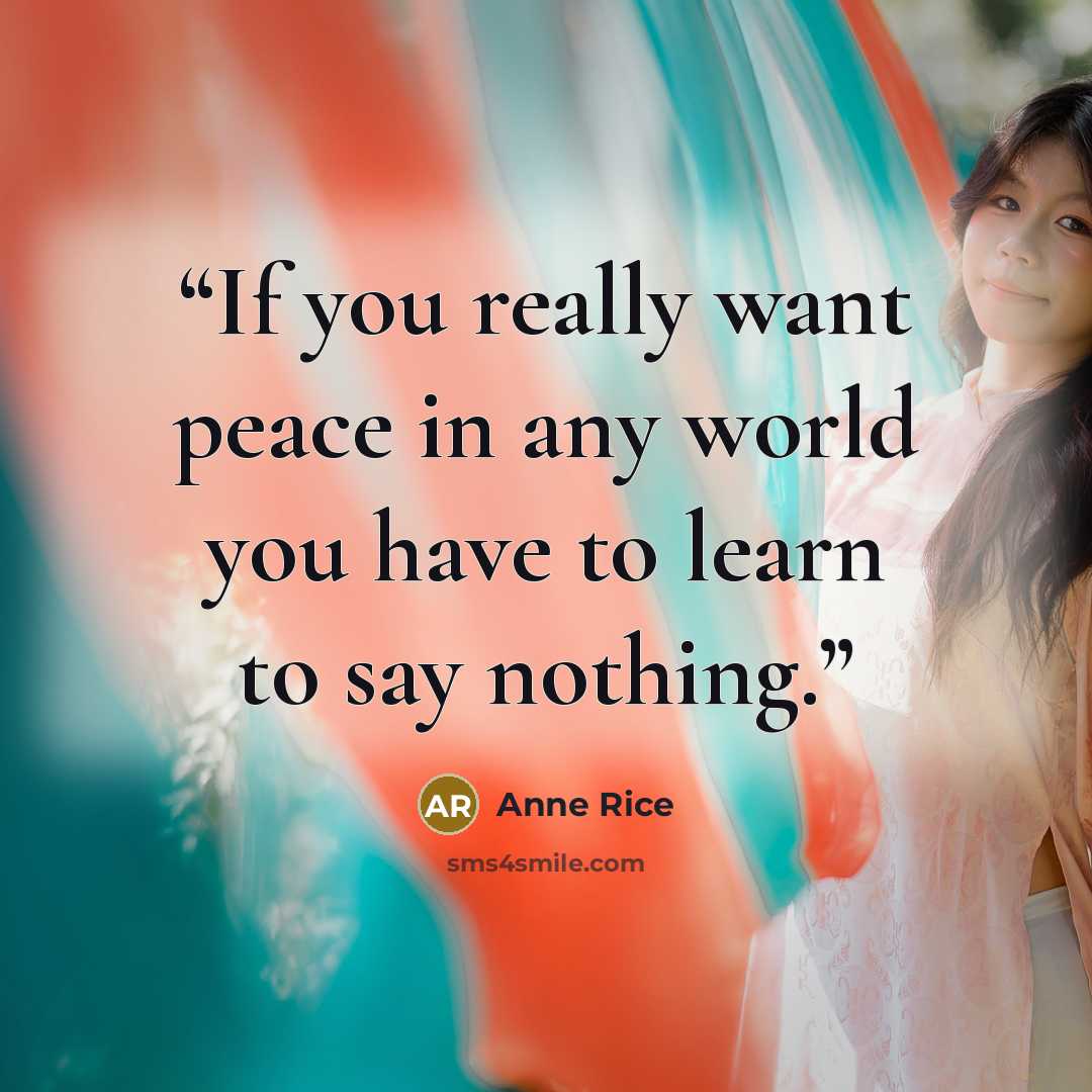 “If you really want peace in any world you have to learn to say nothing.” quote by Anne Rice