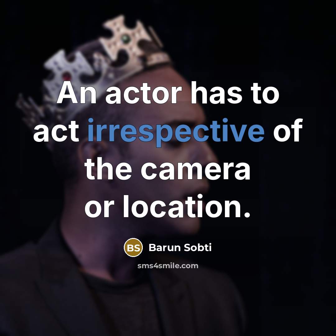“An actor has to act irrespective of the camera or location.” quote by Barun Sobti