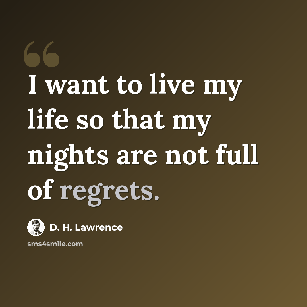 “I want to live my life so that my nights are not full of regrets.” quote by D. H. Lawrence