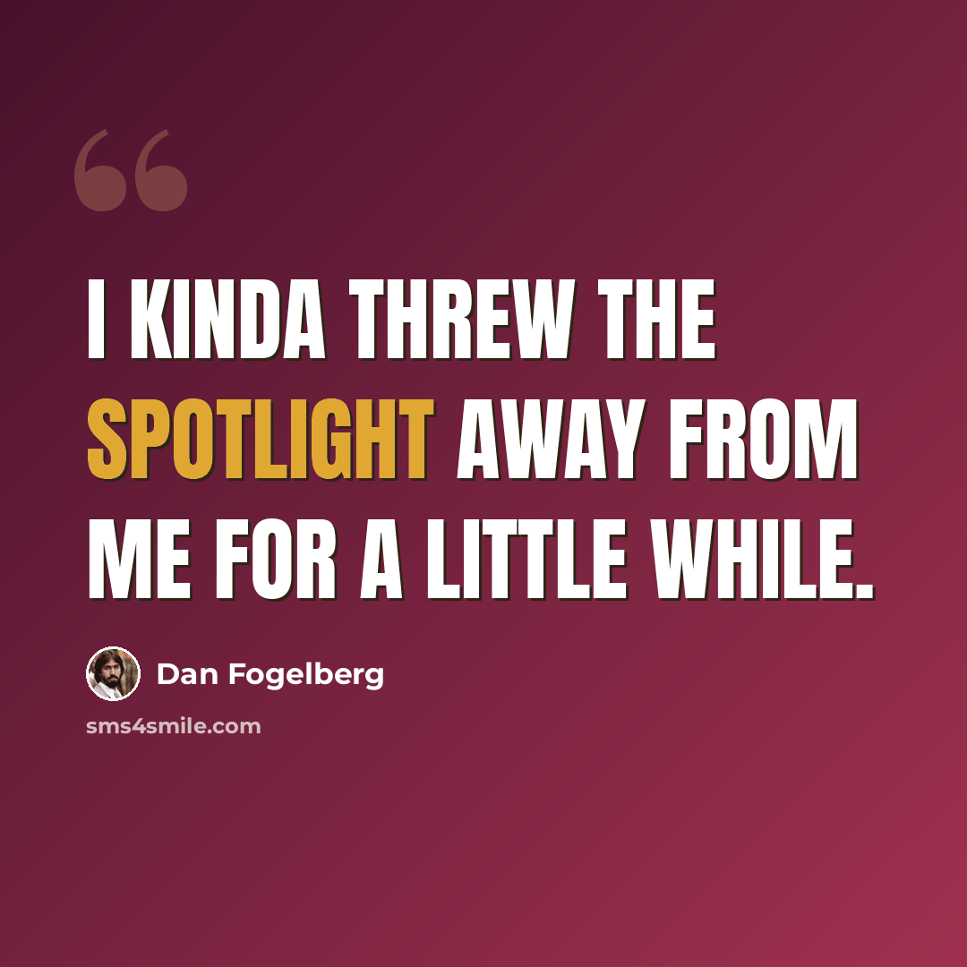 “I kinda threw the spotlight away from me for a little while.” quote by Dan Fogelberg