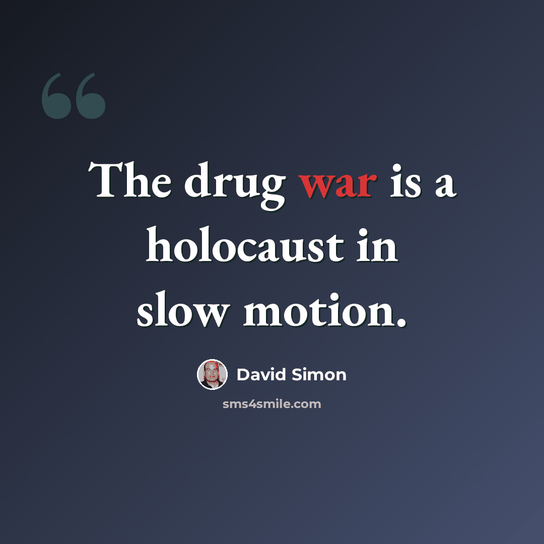 “The drug war is a holocaust in slow motion.” quote by David Simon