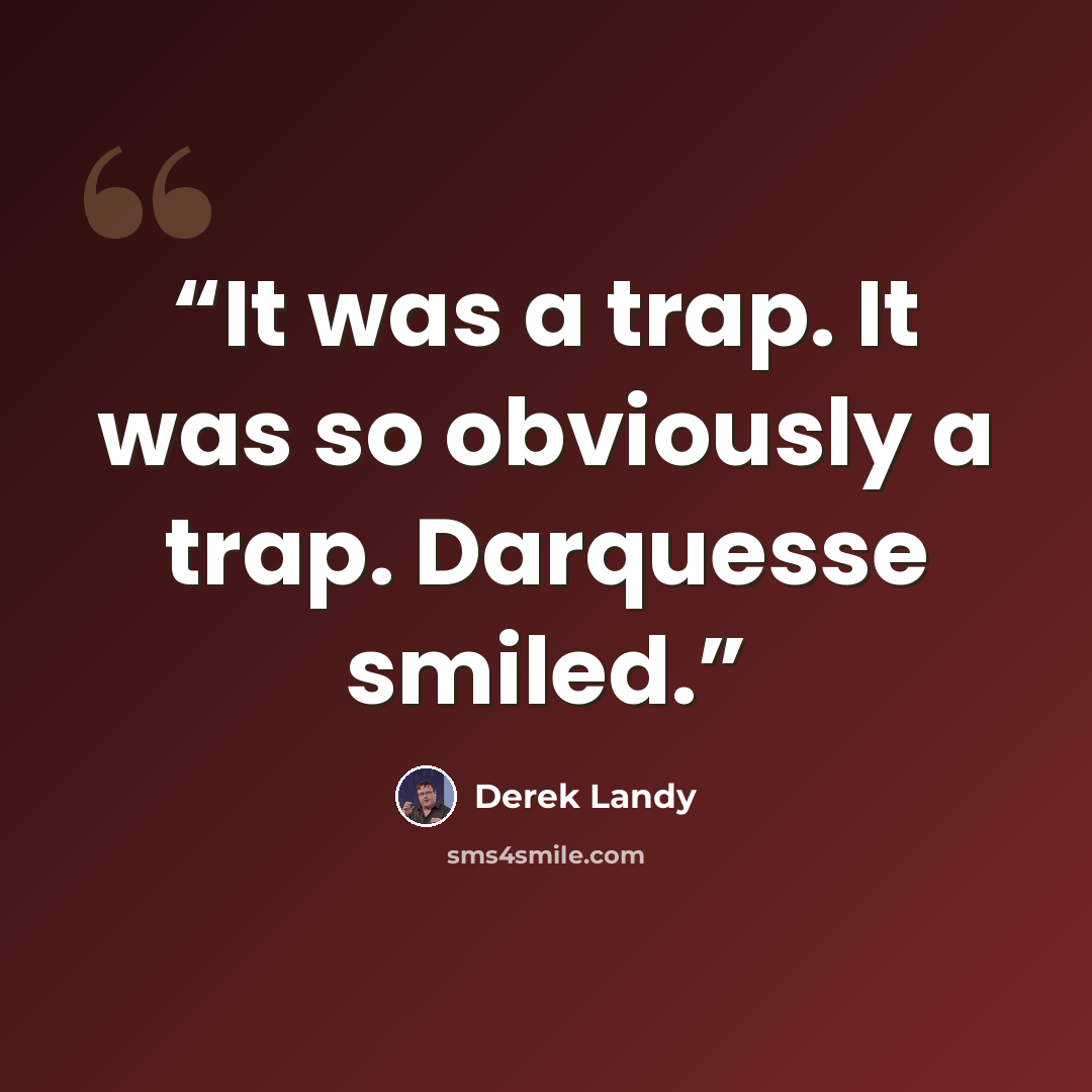 “It was a trap. It was so obviously a trap. Darquesse smiled.” quote by Derek Landy