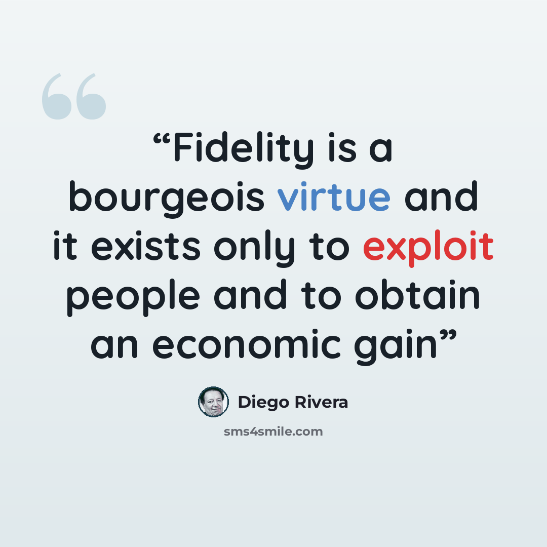 “Fidelity is a bourgeois virtue and it exists only to exploit people and to obtain an economic gain” quote by Diego Rivera