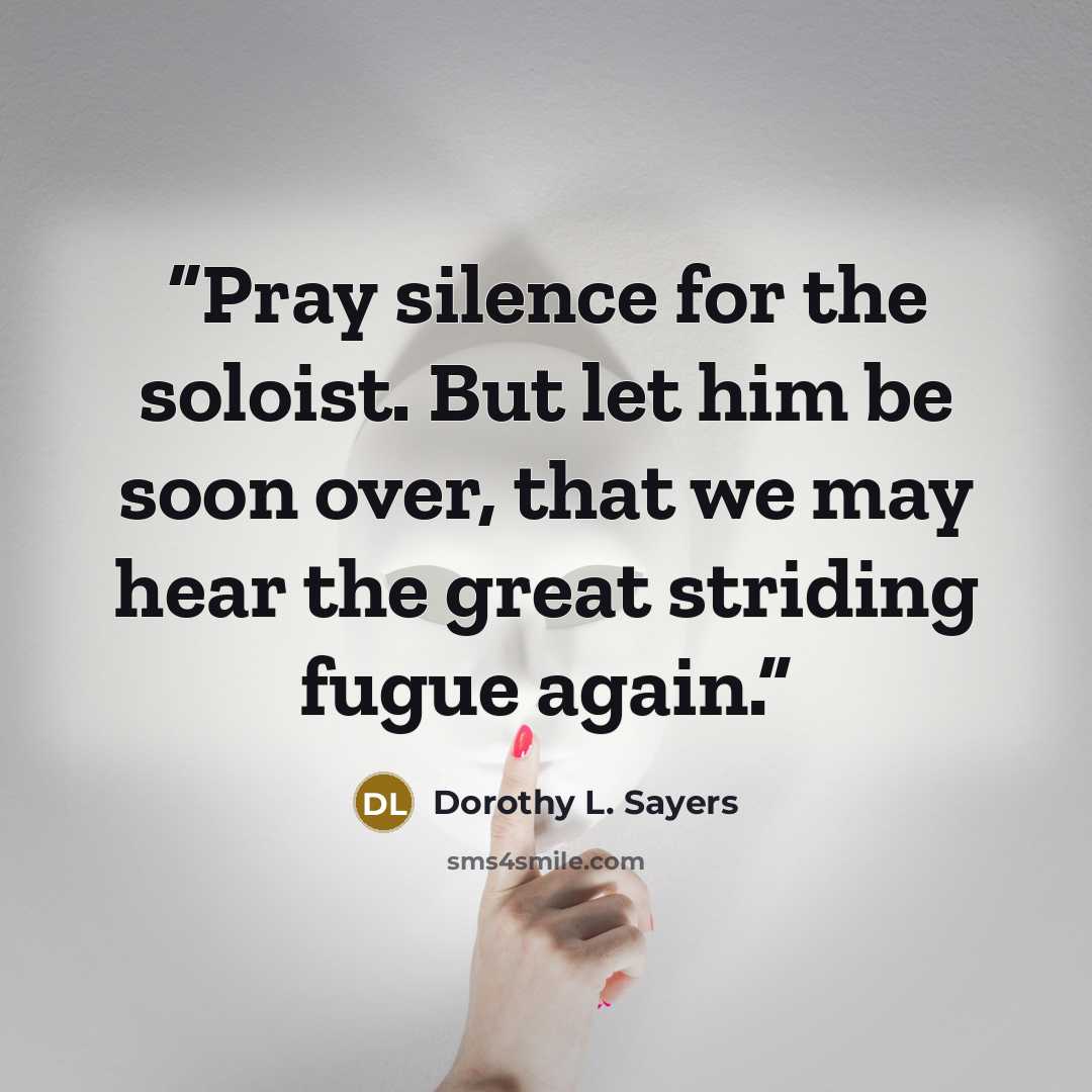 “Pray silence for the soloist. But let him be soon over, that we may hear the great striding fugue again.” quote by Dorothy L. Sayers