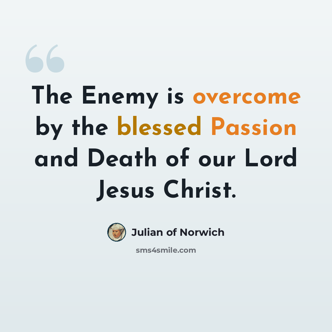 “The Enemy is overcome by the blessed Passion and Death of our Lord Jesus Christ.” quote by Julian of Norwich