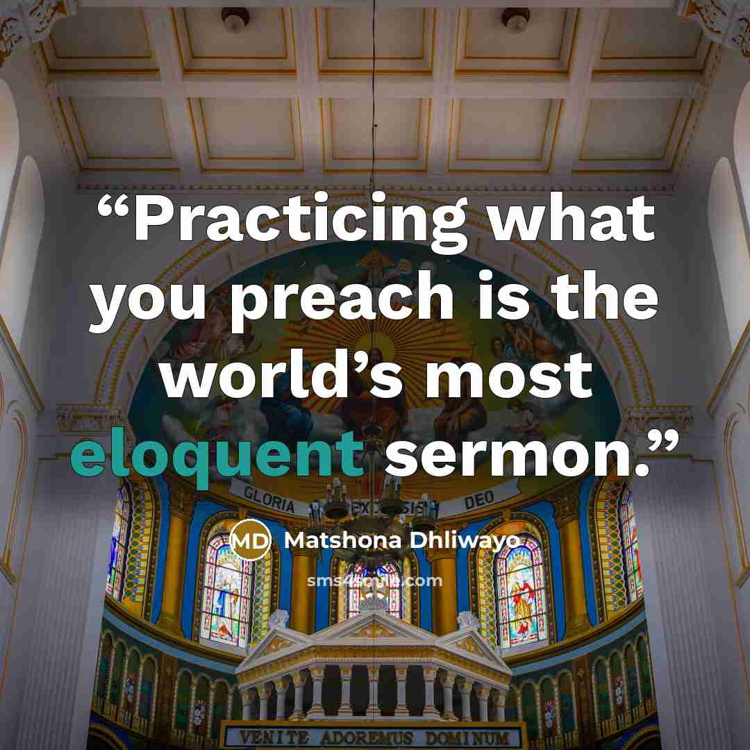 “Practicing what you preach is the world’s most eloquent sermon.” quote by Matshona Dhliwayo